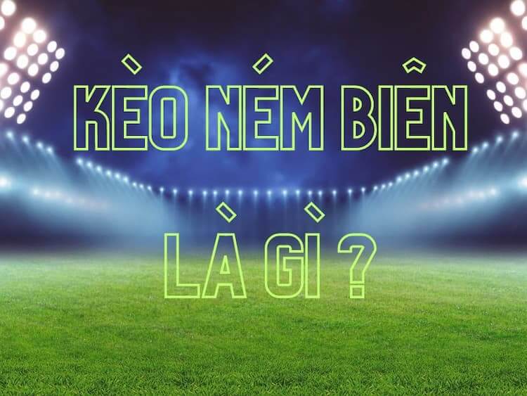Kèo ném biên là gì?